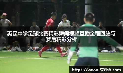 英民中学足球比赛精彩瞬间视频直播全程回放与赛后精彩分析
