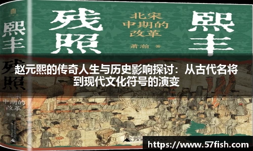 赵元熙的传奇人生与历史影响探讨：从古代名将到现代文化符号的演变