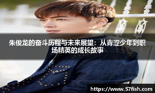 朱俊龙的奋斗历程与未来展望：从青涩少年到职场精英的成长故事
