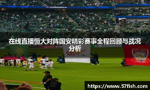 在线直播恒大对阵国安精彩赛事全程回顾与战况分析