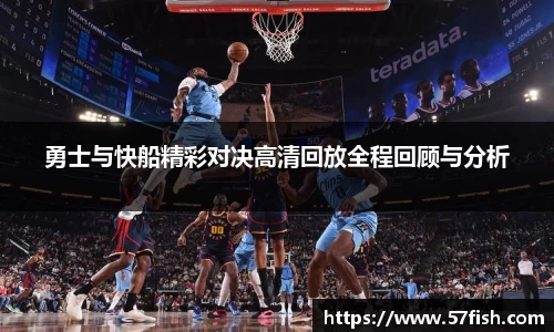 勇士与快船精彩对决高清回放全程回顾与分析
